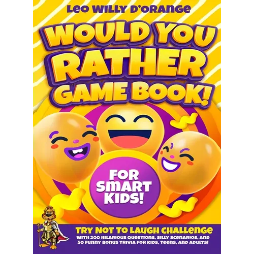Would You Rather Game Book for Smart Kids!: Try Not To Laugh Challenge with 200 Difficult Dilemmas, Hilarious Brain Teasers and 50 Bonus Trivia the Wh
