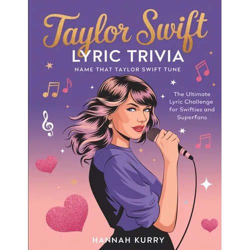 Taylor Swift Lyric Trivia: Name That Taylor Swift Tune: The Ultimate Lyric Challenge for Swifties and Superfans