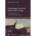 Psychology's Feminist Voices from Turkey: Knowledge, Activism, and Transformative Practices