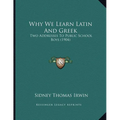 Why We Learn Latin And Greek: Two Addresses To Public School Boys (1904)