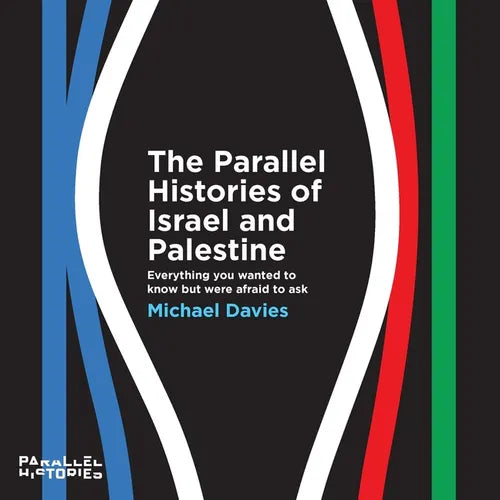 The Parallel Histories of Israel and Palestine: Everything You Wanted to Know But Were Afraid to Ask