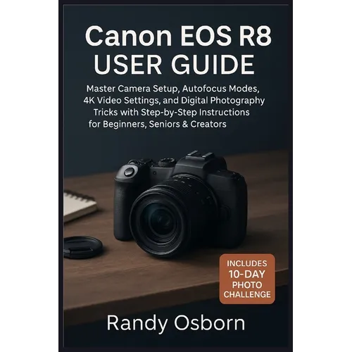 Canon EOS R8 User Guide: Master Camera Setup, Autofocus Modes, 4K Video Settings, and Digital Photography Tricks with Step-by-Step Instructions for Be - Paperback