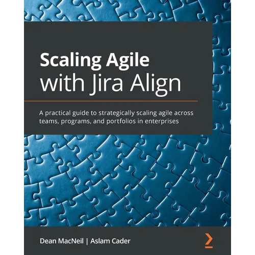 Scaling Agile with Jira Align​: A practical guide to strategically scaling agile across teams, programs, and portfolios in enterprises