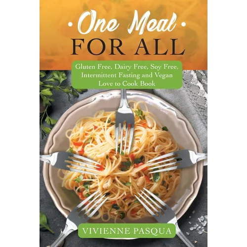 One Meal for All: Gluten Free, Dairy Free, Soy Free, Intermittent Fasting and Vegan Love to Cook Book
