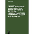 Unsere Modernen Mikroskope Und Deren Sämtliche Hilfs- Und Nebenapparate Für Wissenschaftliche Forschungen: Ein Handbuch Für Histologen, Geologen, Medi