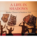 A Life in Shadows: Shadow Theatre in South East Asia