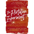 The Flirtation Experiment: Putting Magic, Mystery, and Spark Into Your Everyday Marriage