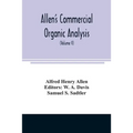 Allen's commercial organic analysis; a treatise on the properties, modes of assaying, and proximate analytical examination of the various organic chem