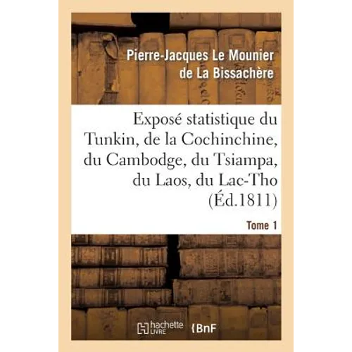 Exposé Statistique Du Tunkin, de la Cochinchine, Du Cambodge, Du Tsiampa, Du Laos, Du Lac-Tho. T 1