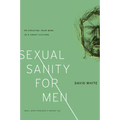 Sexual Sanity for Men: Re-Creating Your Mind in a Crazy Culture