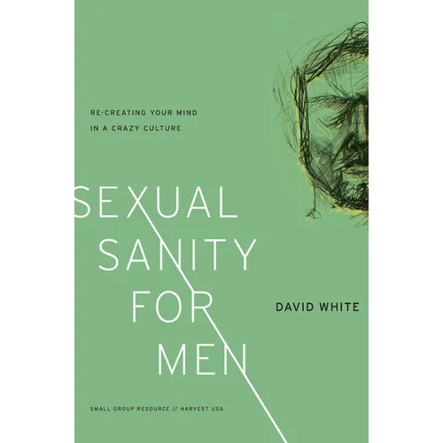 Sexual Sanity for Men: Re-Creating Your Mind in a Crazy Culture