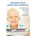 Becoming Your Child's Best Advocate: A Parent's Guide to Helping the Child with Learning Disabilities