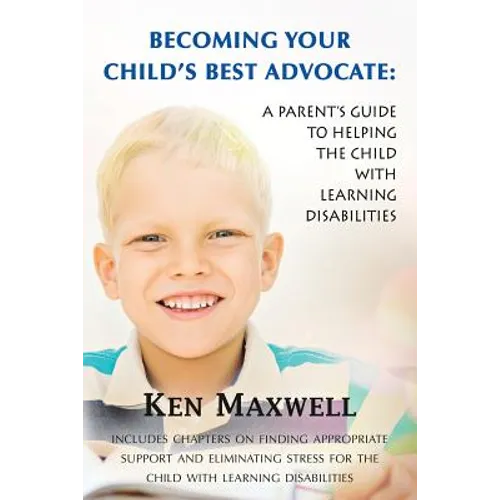 Becoming Your Child's Best Advocate: A Parent's Guide to Helping the Child with Learning Disabilities