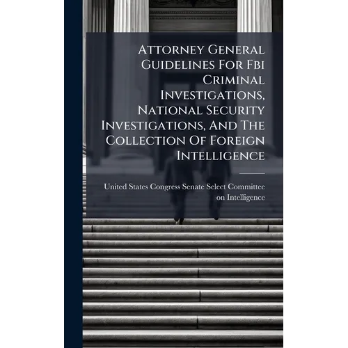 Attorney General Guidelines For Fbi Criminal Investigations, National Security Investigations, And The Collection Of Foreign Intelligence