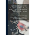 Collodion And The Making Of Wet Plate Negatives For Photo-engraving Work: A Handbook Of Information Concerning The Production Of Wet Plate Negatives B
