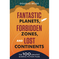 Fantastic Planets, Forbidden Zones, and Lost Continents: The 100 Greatest Science-Fiction Films
