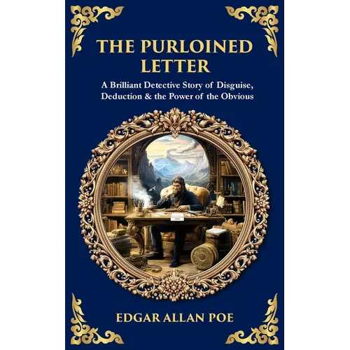 The Purloined Letter: A Brilliant Detective Story of Disguise, Deduction & the Power of the Obvious
