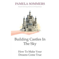 Building Castles In The Sky: How To Make Your Dreams Come True