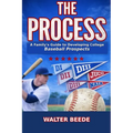 The Process: A Family's Guide to Developing College Ready Recruits from Little League through High School