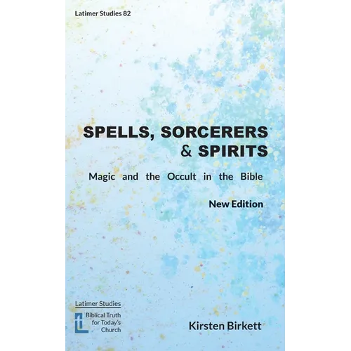 Spells, Sorcerers and Spirits: Magic and the Occult in the Bible