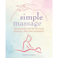 Simple Massage: Techniques for Relaxation, Healing, and Empowerment