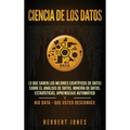 Ciencia de los datos: Lo que saben los mejores científicos de datos sobre el análisis de datos, minería de datos, estadísticas, aprendizaje automático