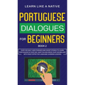 Portuguese Dialogues for Beginners Book 2: Over 100 Daily Used Phrases & Short Stories to Learn Portuguese in Your Car. Have Fun and Grow Your Vocabul