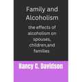 Family and Alcoholism: The effects of alcoholism on spouses, children, and families