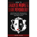 How to Analyze People & Dark Psychology: Identifying Covert Manipulation Tactics to Discover Intention and Take Back Control