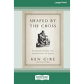 Shaped by the Cross: Meditations on the Sufferings of Jesus [Standard Large Print 16 Pt Edition]