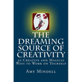 The Dreaming Source of Creativity: 30 Creative and Magical Ways to Work on Yourself