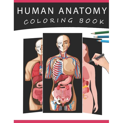 Human Anatomy Coloring Book: The Ultimate Human Body Anatomy and Physiology Coloring with Labels, for Beginners, Adults, Medical Students, Nurses