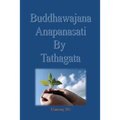 Buddhawajana Anapanasati By Tatahagata: The Buddha's own words in all aspects