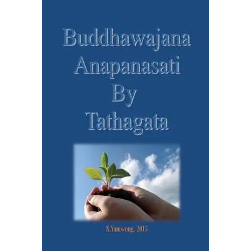 Buddhawajana Anapanasati By Tatahagata: The Buddha's own words in all aspects