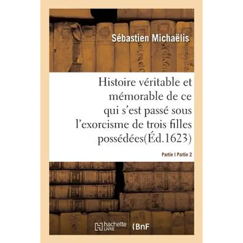 Histoire Véritable Et Mémorable de l'Exorcisme de Trois Filles Possédées Partie2: Païs de Flandre, En La Découverte Et Confession de Marie de Sains, S