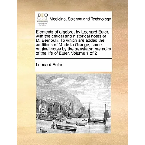 Elements of algebra, by Leonard Euler. with the critical and historical notes of M. Bernoulli. To which are added the additions of M. de la Grange; so
