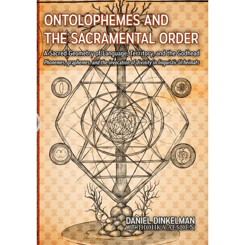 Ontolophemes and the Sacramental Order: A Sacred Geometry of Language, Territory, and the Godhead: Phonemes, graphemes, and the invocation of divinity