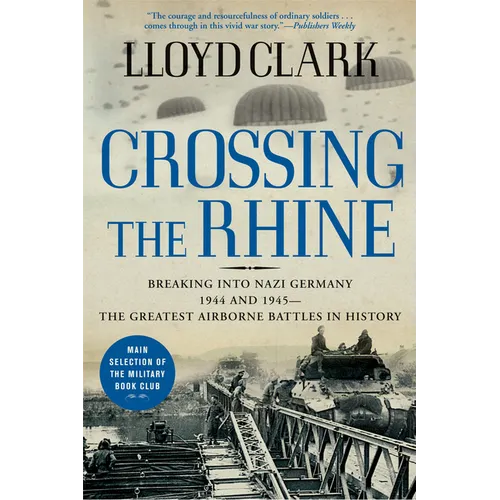 Crossing the Rhine: Breaking Into Nazi Germany 1944 and 1945-The Greatest Airborne Battles in History