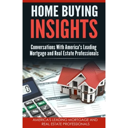 Home Buying Insights: Conversations With America's Leading Mortgage and Real Estate Professionals