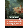 The Evolution Of An Empire A Brief Historical Sketch Of France