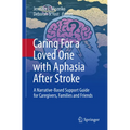 Caring for a Loved One with Aphasia After Stroke: A Narrative-Based Support Guide for Caregivers, Families and Friends