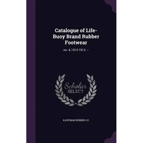 Catalogue of Life-Buoy Brand Rubber Footwear: no. 4, 1912-1913. --