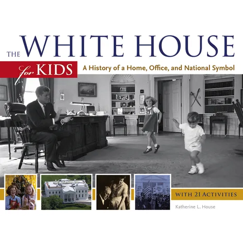 The White House for Kids: A History of a Home, Office, and National Symbol, with 21 Activities Volume 46