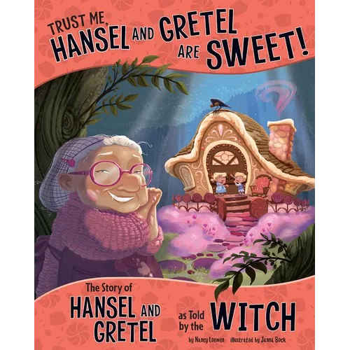 Trust Me, Hansel and Gretel Are Sweet!: The Story of Hansel and Gretel as Told by the Witch