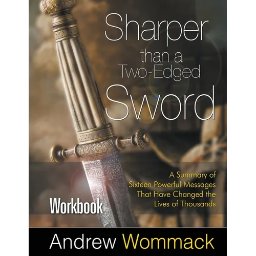 Sharper Than a Two-Edged Sword Workbook: A Summary of Sixteen Powerful Messages That Have Changed the Lives of Thousands