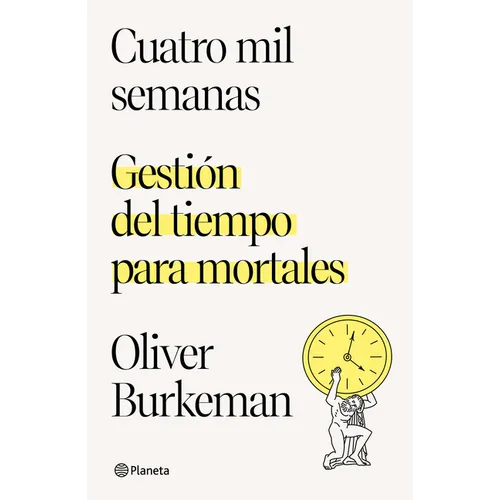 Cuatro Mil Semanas: Gestión del Tiempo Para Mortales / Four Thousand Weeks