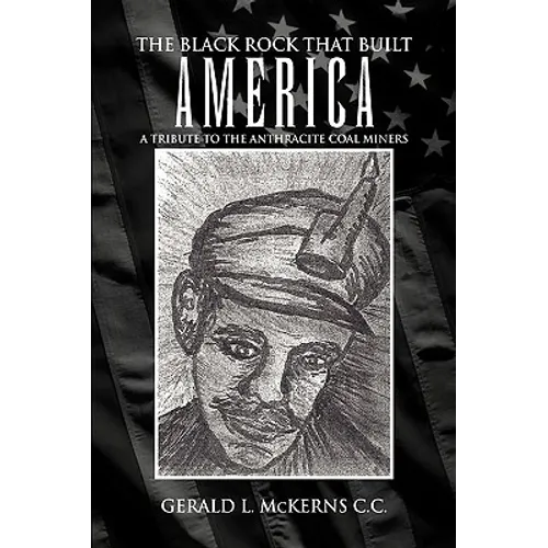 The Black Rock That Built America: A Tribute to the Antracite Coal Miners