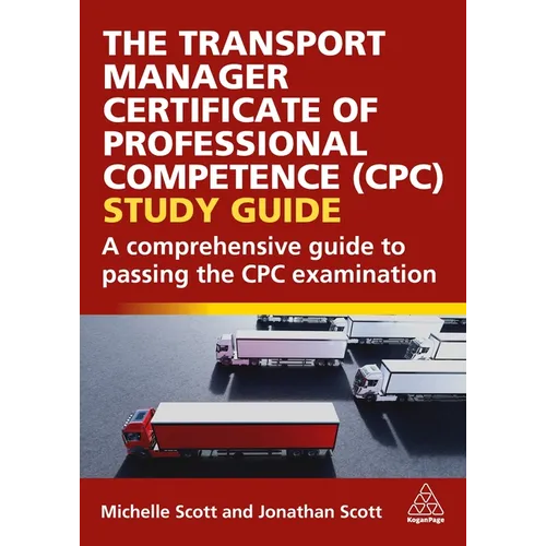 The Transport Manager Certificate of Professional Competence (Cpc) Study Guide: A Comprehensive Guide to Passing the Cpc Examination