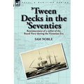 'Tween Decks in the 'Seventies: Reminiscences of a sailor of the Royal Navy during the Victorian Era