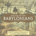 The Rise of the Babylonians - Ancient History of the World Children's Ancient History